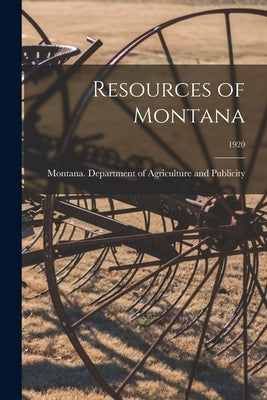 Resources of Montana; 1920 by Montana Department of Agriculture an