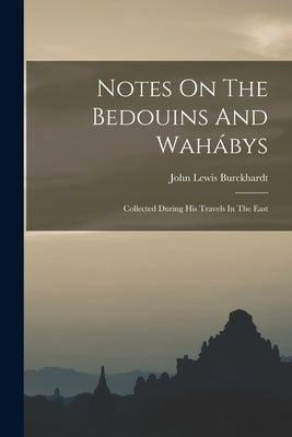 Notes On The Bedouins And Wahábys: Collected During His Travels In The East by Burckhardt, John Lewis