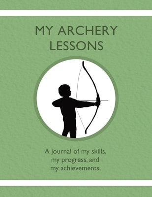 My Archery Lessons: A journal of my skills, my progress, and my achievements. by Tauszik, Karleen