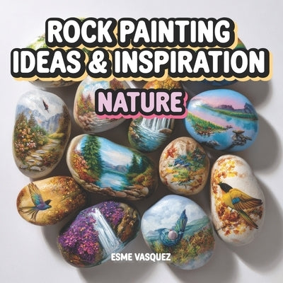 Rock Painting Ideas & Inspiration: Nature by Vasquez, Esme
