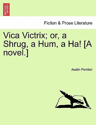 Vica Victrix; Or, a Shrug, a Hum, a Ha! [A Novel.] Vol. II. by Pember, Austin