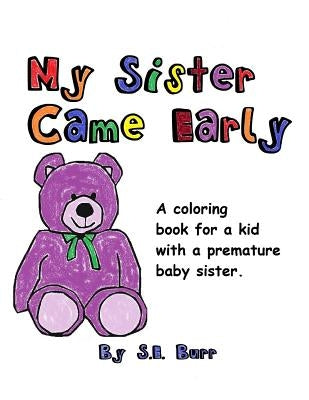 My Sister Came Early: A Coloring Book for a Kid with a Premature Baby Sister by Burr, S. E.
