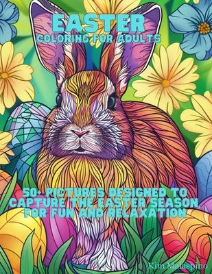 Easter Coloring for Adults: 50+ Pictures Designed to Capture the Easter Season, for Fun and Relaxation by Malaspino, Kim