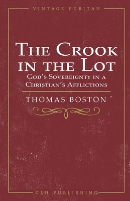 The Crook in the Lot: God's Sovereignty in a Christian's Afflictions by Boston, Thomas