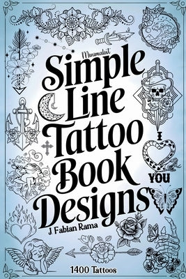 Minimalist Line Tattoos: A Collection of 1400 Elegant & Simple Tattoo Designs for Beginners, Artists, Professionals, and Amateurs Tattoo Coffee Table by Rama, J. Fabian