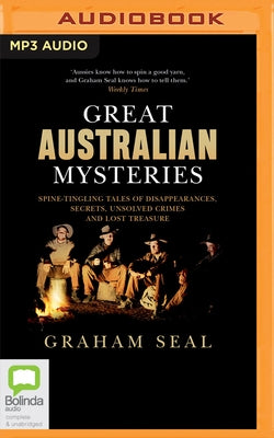 Great Australian Mysteries: Spine-Tingling Tales of Disappearances, Secrets, Unsolved Crimes and Lost Treasure by Seal, Graham