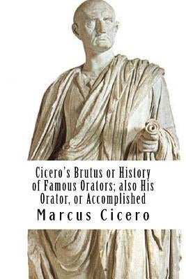 Cicero's Brutus or History of Famous Orators; also His Orator, or Accomplished by Anderson, Taylor