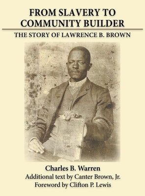 From Slavery to Community Builder: The Story of Lawrence B. Brown by Warren, Charles B.
