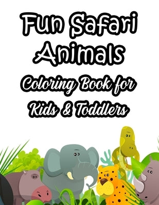 Fun Safari Animals Coloring Book For Kids & Toddlers: Fun-Filled Coloring Activity Pages With Wildlife Illustrations, Safari Designs To Color And Trac by Collection, Akonua Book