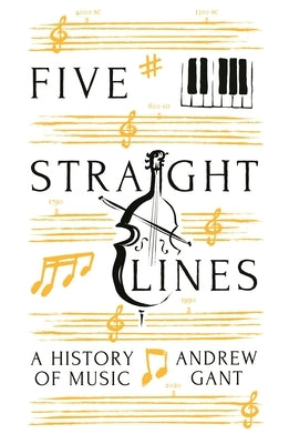 Five Straight Lines: A History of Music by Gant, Andrew