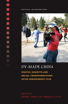 DV-Made China: Digital Subjects and Social Transformations After Independent Film by Zhang, Zhen