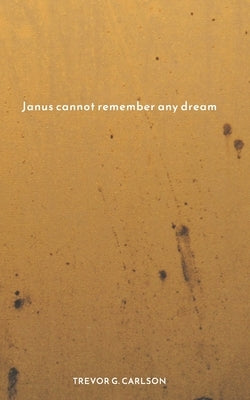 Janus cannot remember any dream by Carlson, Trevor G.