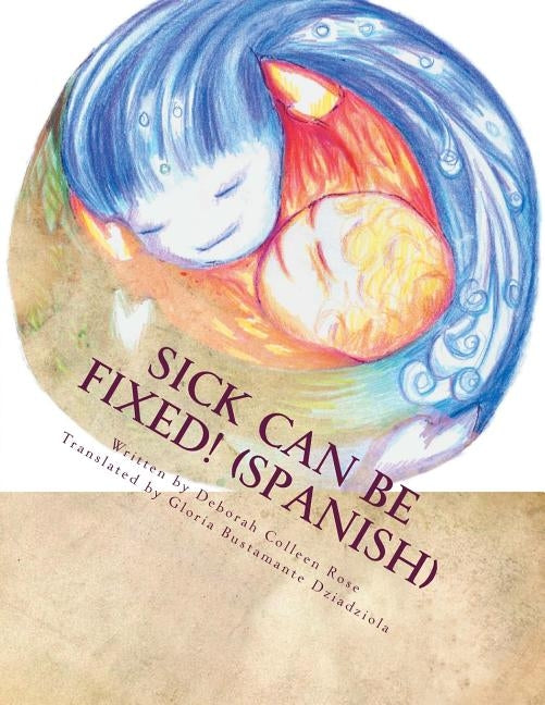 Sick Can Be Fixed! (Spanish): Practical Information for the Parents of Children with Mental Illness From Another Parent in Spanish by Dziadziola, Gloria Bustamante