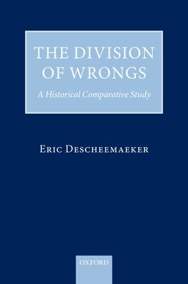 Division of Wrongs: A Historical Comparative Study by Descheemaeker, Eric
