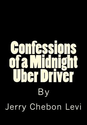 Confessions of a Midnight Uber Driver by Levi, Jerry Chebon