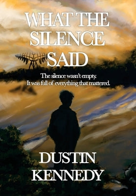 What the Silence Said by Kennedy, Dustin A.
