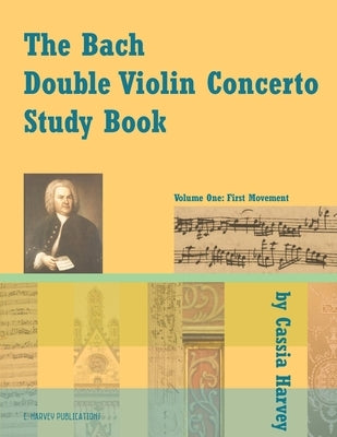 The Bach Double Violin Concerto Study Book: Volume One by Harvey, Cassia