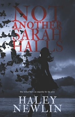 Not Another Sarah Halls: The Wicked Have No Empathy For The Pure by Newlin, Haley
