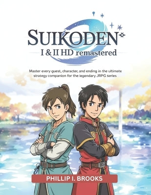Suikoden I & II HD Remastered: Master every quest, character, and ending in the ultimate strategy companion for the legendary JRPG series. by Brooks, Phillip I.