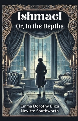 Ishmael Or, In the Depths by Southworth, Emma Dorothy Eliza Nevitte