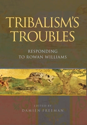 Tribalism's Troubles: Responding to Rowan Williams by Freeman, Damien