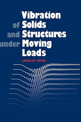 Vibration of Solids and Structures Under Moving Loads by Fryba, L.