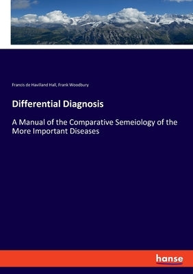 Differential Diagnosis: A Manual of the Comparative Semeiology of the More Important Diseases by Woodbury, Frank