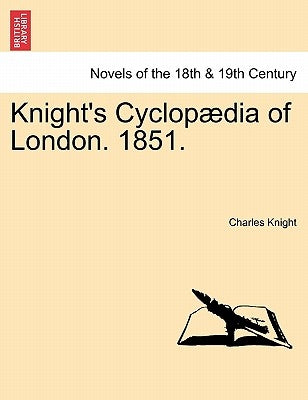 Knight's Cyclopaedia of London. 1851. by Knight, Charles