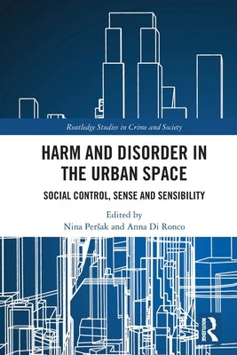 Harm and Disorder in the Urban Space: Social Control, Sense and Sensibility by Persak, Nina