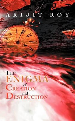 The Enigma of Creation and Destruction by Roy, Arijit