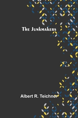 The Junkmakers by R. Teichner, Albert