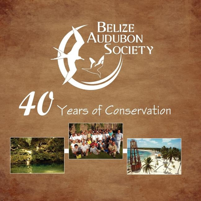 Belize Audubon Society: 40 Years of Conservation by Lumb, Judy
