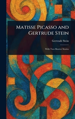 Matisse Picasso and Gertrude Stein by Stein, Gertrude