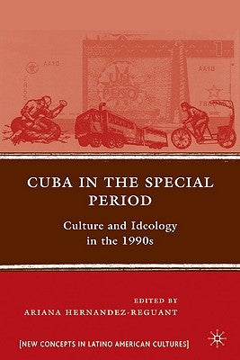 Cuba in the Special Period: Culture and Ideology in the 1990s by Hernandez-Reguant, A.