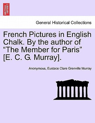 French Pictures in English Chalk. by the Author of "The Member for Paris" [E. C. G. Murray]. Second Series. by Anonymous