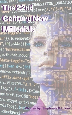 The 22nd Century New Millennials by Lam, Stephanie K. L.