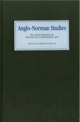 Anglo-Norman Studies XLI: Proceedings of the Battle Conference 2018 by Van Houts, Elisabeth M. C.