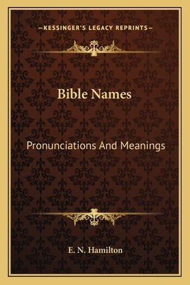 Bible Names: Pronunciations And Meanings by Hamilton, E. N.