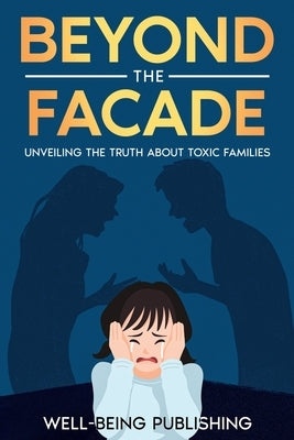 Beyond the Facade: Unveiling the Truth About Toxic Families by Publishing, Well-Being