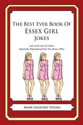 The Best Ever Book of Essex Girl Jokes: Lots and Lots of Jokes Specially Repurposed for You-Know-Who by Young, Mark Geoffrey
