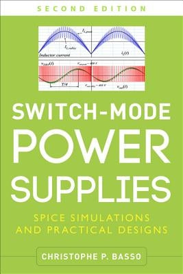 Switch-Mode Power Supplies, Second Edition: Spice Simulations and Practical Designs by Basso, Christophe