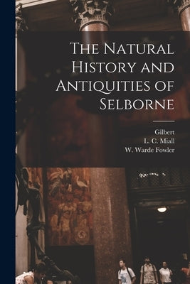 The Natural History and Antiquities of Selborne by White, Gilbert 1720-1793