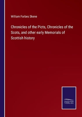 Chronicles of the Picts, Chronicles of the Scots, and other early Memorials of Scottish history by Skene, William Forbes