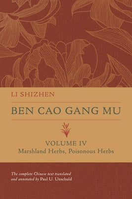 Ben Cao Gang Mu, Volume IV: Marshland Herbs, Poisonous Herbsvolume 4 by Shizhen, Li