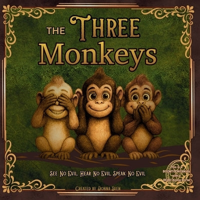 The Three Monkeys: See No Evil, Hear No Evil, Speak No Evil by Sven, Donna