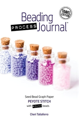 Beading Process Journal Travel Edition: Peyote Stitch for Round Beads by Taliaferro, Cheri