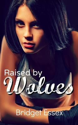Raised by Wolves by Essex, Bridget