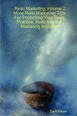 Reiki Marketing Volume 2: More Reiki Marketing Tips for Promoting Your Reiki Practice, Reiki Internet Marketing Included by Keyer, Zach