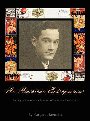 An American Entrepreneur - Mr. Joyce Clyde Hall - Founder of Hallmark Cards Inc. by Benedict, Margaret