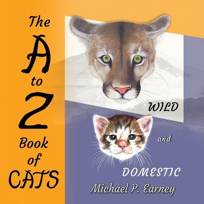 The A to Z Book of CATS: Wild and Domestic by Earney, Michael P.